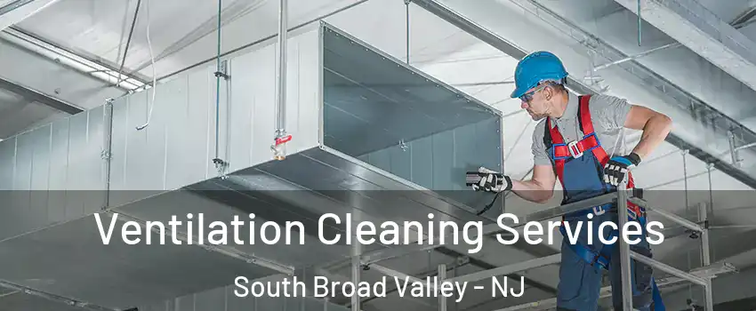 Ventilation Cleaning Services South Broad Valley - NJ