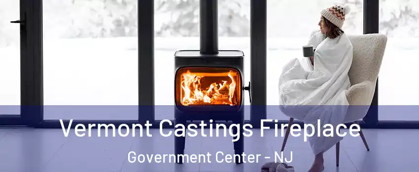 Vermont Castings Fireplace Government Center - NJ