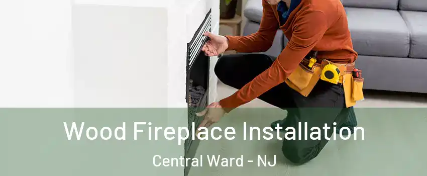 Wood Fireplace Installation Central Ward - NJ