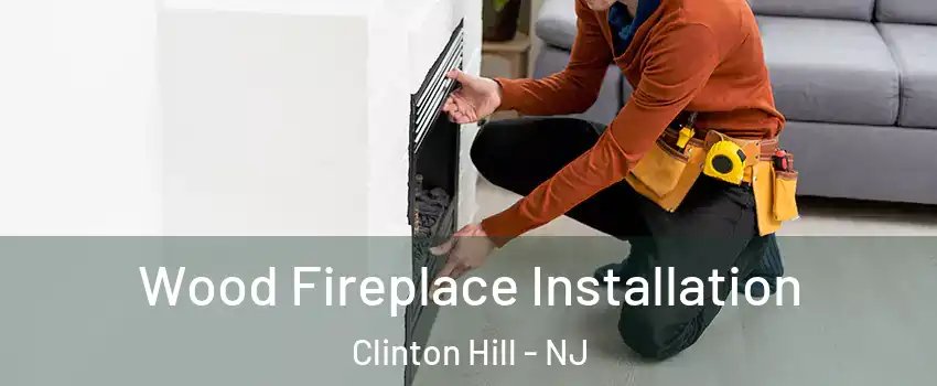 Wood Fireplace Installation Clinton Hill - NJ