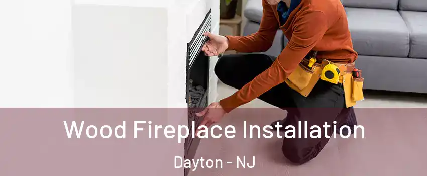 Wood Fireplace Installation Dayton - NJ