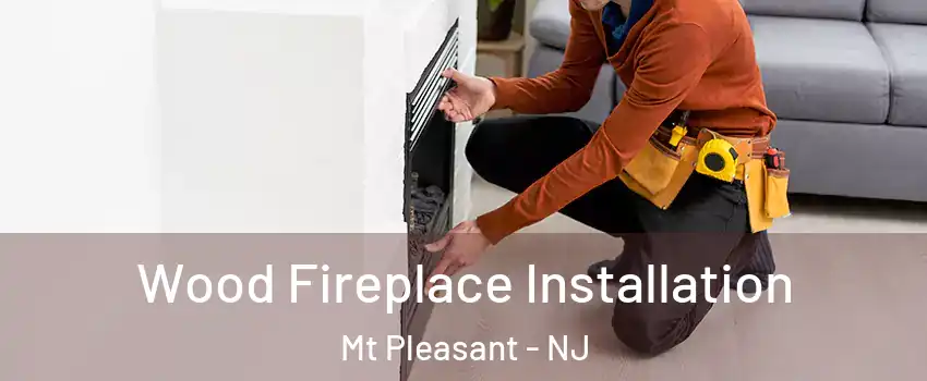 Wood Fireplace Installation Mt Pleasant - NJ