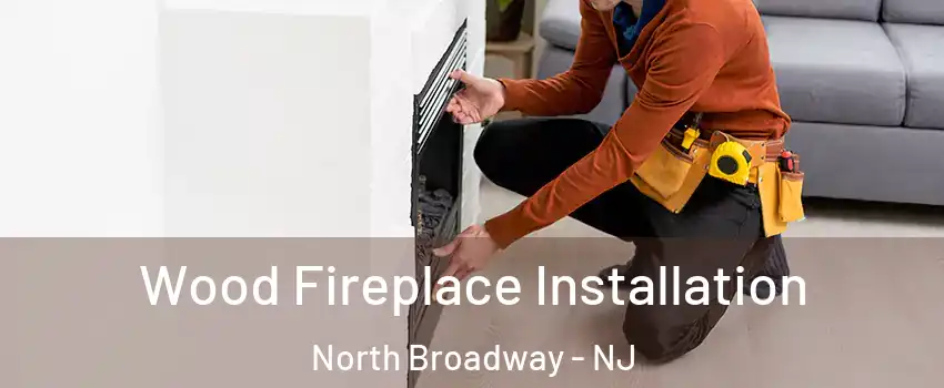 Wood Fireplace Installation North Broadway - NJ
