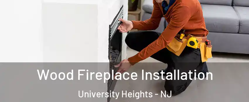 Wood Fireplace Installation University Heights - NJ