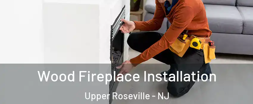 Wood Fireplace Installation Upper Roseville - NJ
