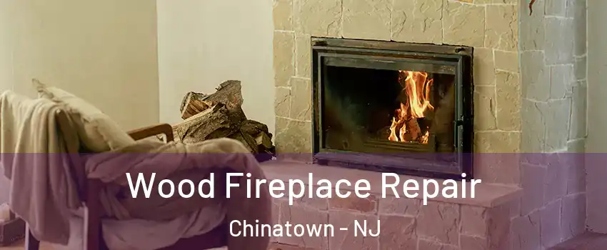 Wood Fireplace Repair Chinatown - NJ