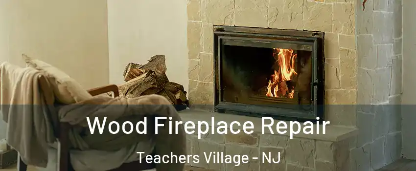 Wood Fireplace Repair Teachers Village - NJ