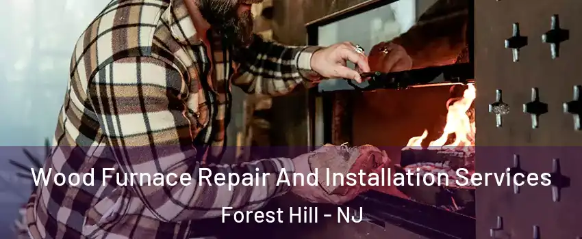 Wood Furnace Repair And Installation Services Forest Hill - NJ