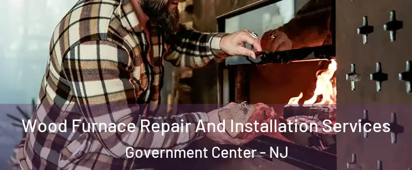 Wood Furnace Repair And Installation Services Government Center - NJ