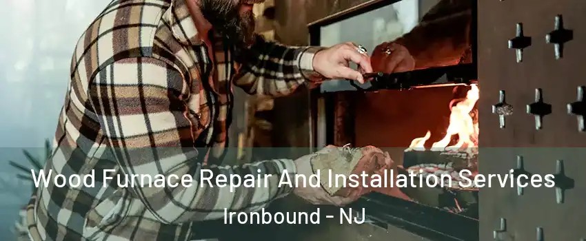 Wood Furnace Repair And Installation Services Ironbound - NJ