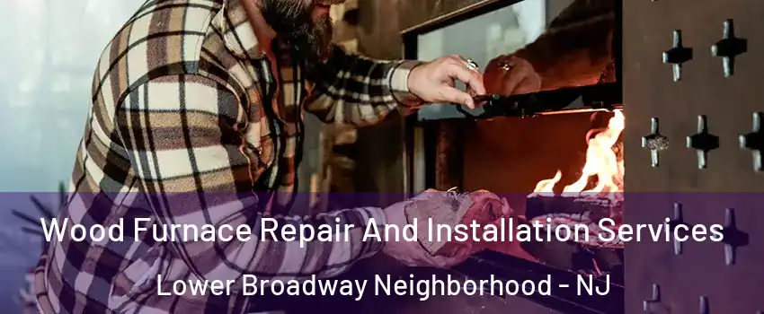 Wood Furnace Repair And Installation Services Lower Broadway Neighborhood - NJ