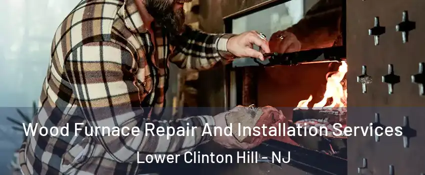 Wood Furnace Repair And Installation Services Lower Clinton Hill - NJ