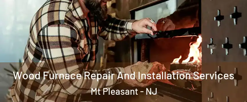 Wood Furnace Repair And Installation Services Mt Pleasant - NJ