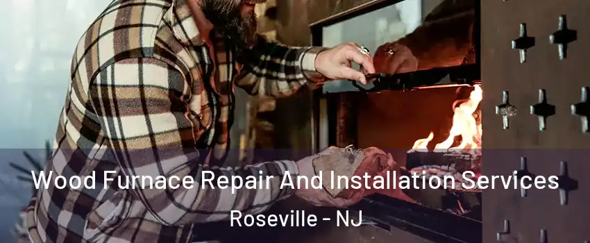 Wood Furnace Repair And Installation Services Roseville - NJ