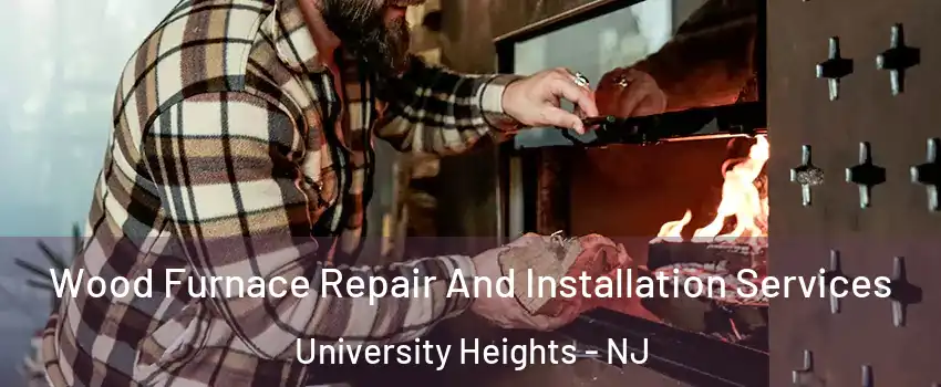 Wood Furnace Repair And Installation Services University Heights - NJ