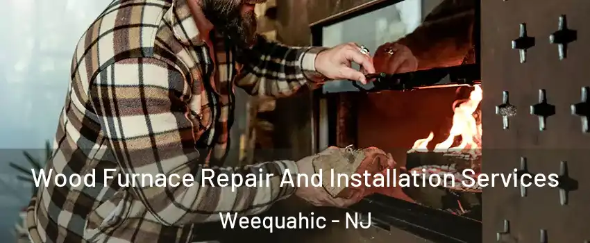 Wood Furnace Repair And Installation Services Weequahic - NJ