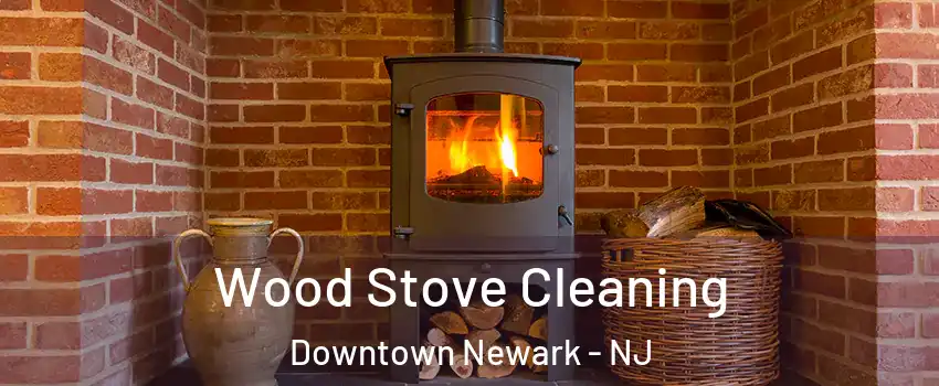 Wood Stove Cleaning Downtown Newark - NJ