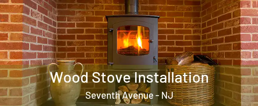 Wood Stove Installation Seventh Avenue - NJ