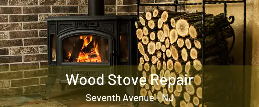 Wood Stove Repair Seventh Avenue - NJ