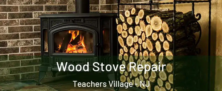 Wood Stove Repair Teachers Village - NJ